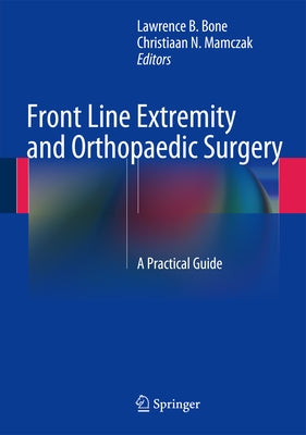 Front Line Extremity and Orthopaedic Surgery: A Practical Guide by Bone, Lawrence B.