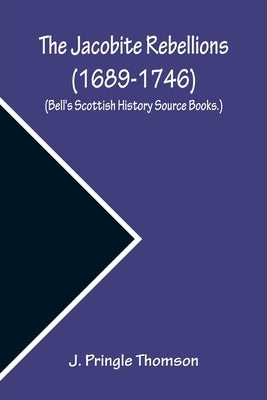 The Jacobite Rebellions (1689-1746) (Bell's Scottish History Source Books.) by J Pringle Thomson