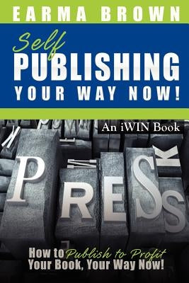 Self Publishing Your Way Now: How to Publish to Profit Your Book Your Way Now by Brown, Earma