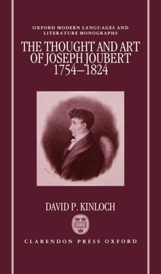 The Thought and Art of Joseph Joubert, 1754-1824 by Kinloch, David P.