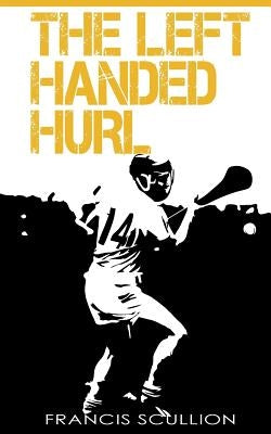 The Left Handed Hurl by Scullion, Genevieve