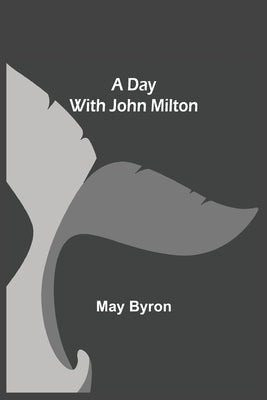 A Day with John Milton by May Byron