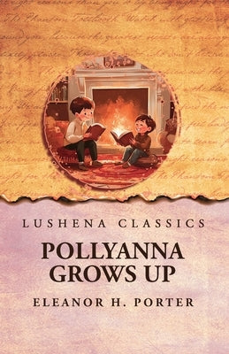 Pollyanna Grows Up by Eleanor H Porter