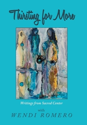Thirsting for More: Writings from Sacred Center by Romero, Wendi
