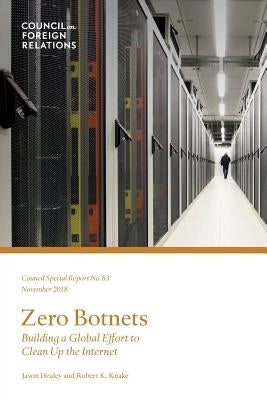 Zero Botnets: Building a Global Effort to Clean Up the Internet by Healey, Jason