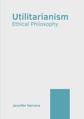 Utilitarianism: Ethical Philosophy by Herrera, Jennifer