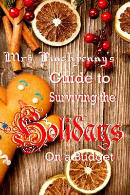 Mrs Pinchpenny's Guide to Surviving the Holidays on a Budget by Pinchpenny, Mrs