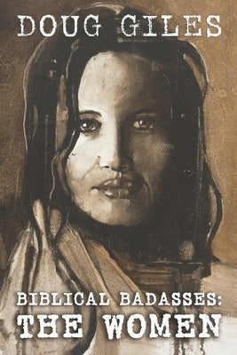 Biblical Badasses: The Women by Giles, Doug