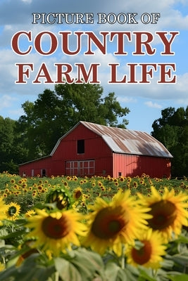 Country Farm Life: Picture Books For Adults With Dementia And Alzheimers Patients - Beautiful Photos Of Farm Scenes, Countryside and More by Caldwell, Ella