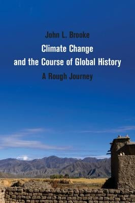 Climate Change and the Course of Global History: A Rough Journey by Brooke, John L.