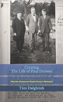 Creating The Life of Paul Dresser: When Max Ehrmann met Theodore Dreiser in Washington by Dalgleish, Tim