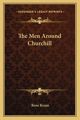 The Men Around Churchill by Kraus, Rene