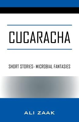 Cucaracha: Short Stories- Microbial Fantasies by Zaak, Ali