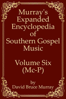 Murray's Expanded Encyclopedia Of Southern Gospel Music Volume Six (Mc-P) by Murray, David Bruce