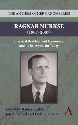 Ragnar Nurkse (1907-2007): Classical Development Economics and Its Relevance for Today by Kattel, Rainer