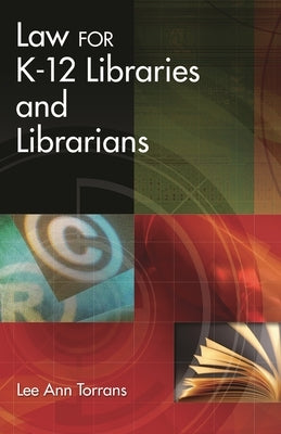 Law for K-12 Libraries and Librarians by Torrans, Lee Ann
