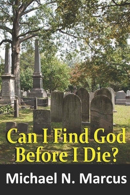 Can I Find God Before I Die? by Marcus, Michael N.
