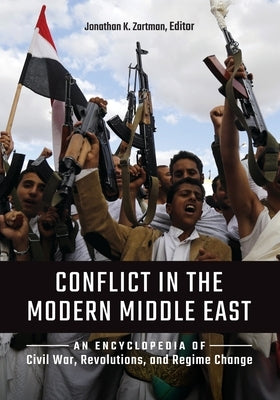 Conflict in the Modern Middle East: An Encyclopedia of Civil War, Revolutions, and Regime Change by Zartman, Jonathan
