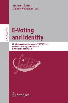 E-Voting and Identity: First International Conference, VOTE-ID 2007, Bochum, Germany, October 4-5, 2007, Revised Selected Papers by Alkassar, Ammar