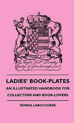 Ladies' Book-Plates - An Illustrated Handbook For Collectors And Book-Lovers by Labouchere, Norna