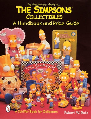 The Unauthorized Guide to the Simpsons(tm) Collectibles: A Handbook and Price Guide by Getz, Robert W.