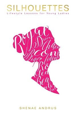 Silhouettes: Lifestyle Lessons for Young Ladies by Andrus, Shenae
