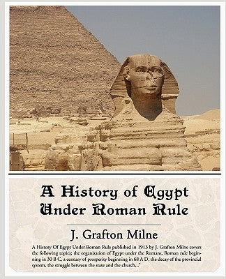 A History of Egypt Under Roman Rule by Milne, J. Grafton