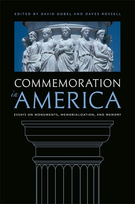 Commemoration in America: Essays on Monuments, Memorialization, and Memory by Gobel, David