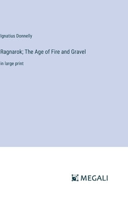 Ragnarok; The Age of Fire and Gravel: in large print by Donnelly, Ignatius