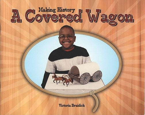 Making History: A Covered Wagon by Braidich, Victoria