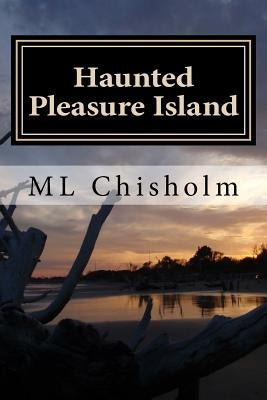 Haunted Pleasure Island: Chilling historical accounts and amazing photographic evidence of hauntings on Pleasure Island, North Carolina. Includ by Chisholm, Mary