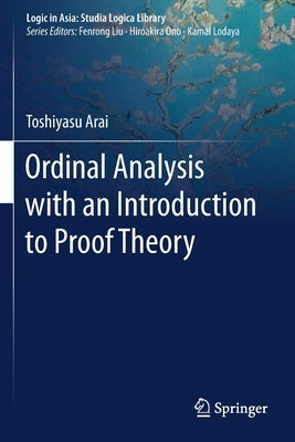 Ordinal Analysis with an Introduction to Proof Theory by Arai, Toshiyasu
