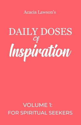 Daily Doses of Inspiration - Volume 1: For Spiritual Seekers by Lawson, Acacia