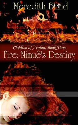 Fire: Nimue's Destiny by Bond, Meredith