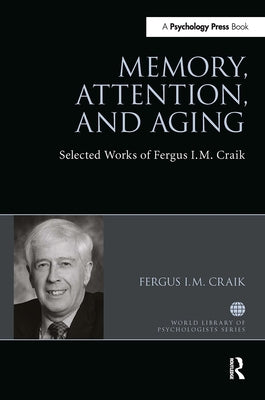 Memory, Attention, and Aging: Selected Works of Fergus I. M. Craik by Craik, Fergus