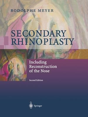Secondary Rhinoplasty: Including Reconstruction of the Nose by Meyer, Rodolphe