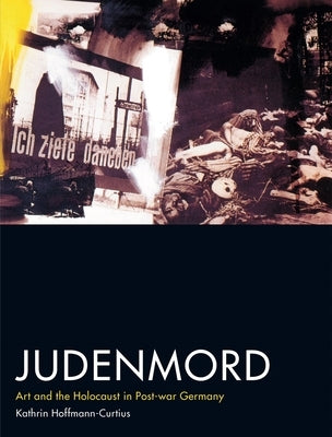 Judenmord: Art and the Holocaust in Post-War Germany by Hoffman-Curtius, Kathrin