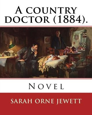 A country doctor (1884). By: Sarah Orne Jewett: Novel (Original Classics) by Jewett, Sarah Orne