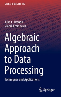 Algebraic Approach to Data Processing: Techniques and Applications by Urenda, Julio C.