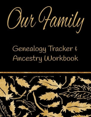 Our Family Genealogy Tracker & Ancestry Workbook: Research Family Heritage and Track Ancestry in this Genealogy Workbook 8x10 � 90 Pages by Designs, Kanig