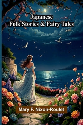 Japanese Folk Stories And Fairy Tales by F. Nixon-Roulet, Mary