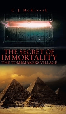 The Secret of Immortality: The Tombmakers Village by McKivvik, C. J.