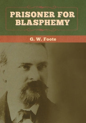 Prisoner for Blasphemy by Foote, G. W.