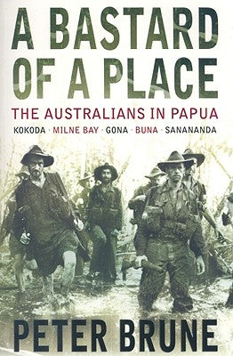 A Bastard of a Place: The Australians in Papua by Brune, Peter