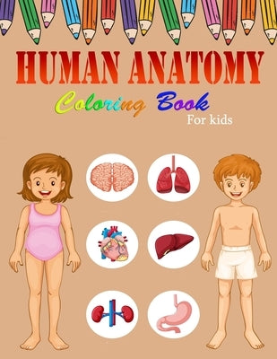 Human Anatomy Coloring Book For Kids: A Coloring, Activity & Medical Book For Kids - My First Human Body Parts and human anatomy coloring book for kid by Designs, Faycal