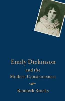Emily Dickinson and the Modern Consciousness: A Poet of Our Time by Stocks, Kenneth