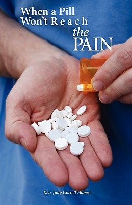 When A Pill Won't Reach The PAIN by Hames, Judy Correll