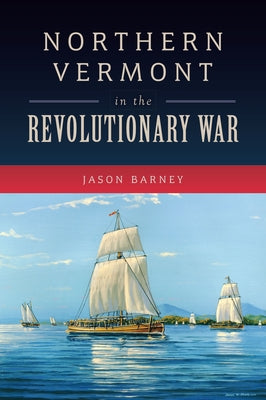 Northern Vermont in the Revolutionary War by Barney, Jason