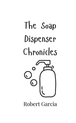 The Soap Dispenser Chronicles by Garcia, Robert
