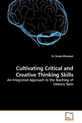 Cultivating Critical and Creative Thinking Skills by Dhanapal, Saroja